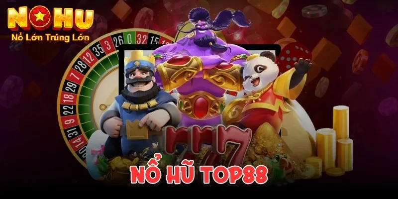 Giới thiệu tổng quan về nổ hũ top88