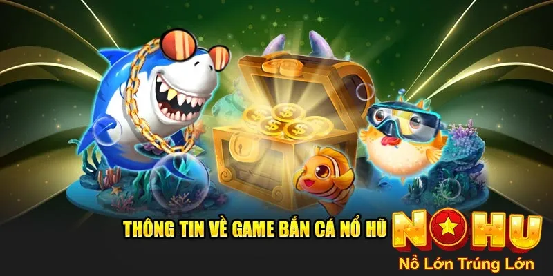 Thông tin về game bắn cá nổ hũ nohu90